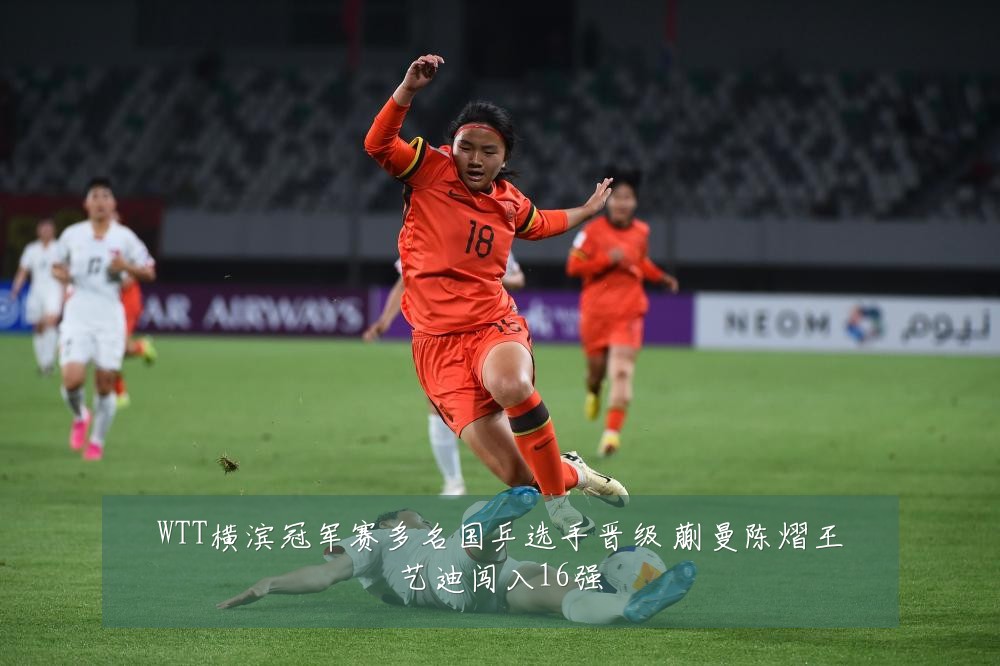 WTT横滨冠军赛多名国乒选手晋级 蒯曼陈熠王艺迪闯入16强