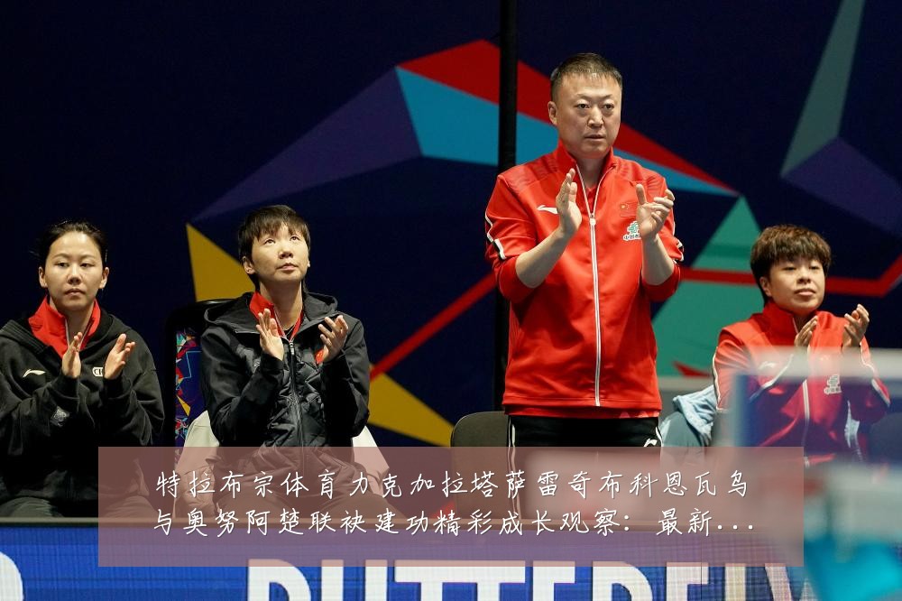 特拉布宗体育力克加拉塔萨雷奇布科恩瓦乌与奥努阿楚联袂建功精彩成长观察：最新赛事动态与深度分析